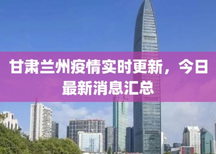 甘肃兰州疫情近况，甘肃兰州疫情病例