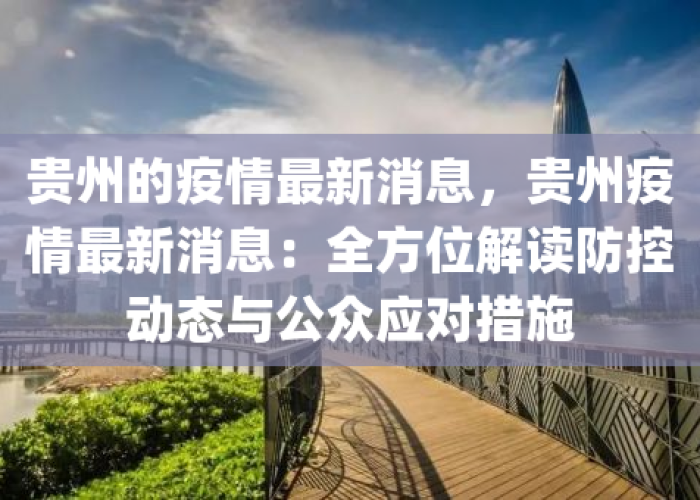 贵州疫情最新消息2023年，贵州疫情最新通报公告