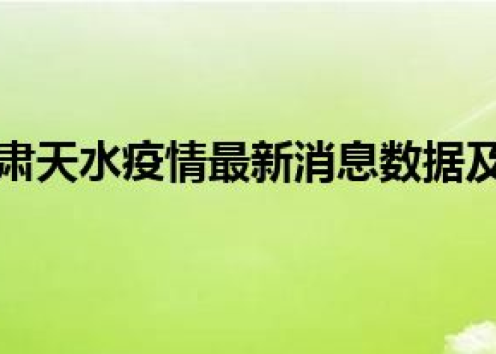 甘肃疫情最新数据消息天水，甘肃天水疫情最新进展