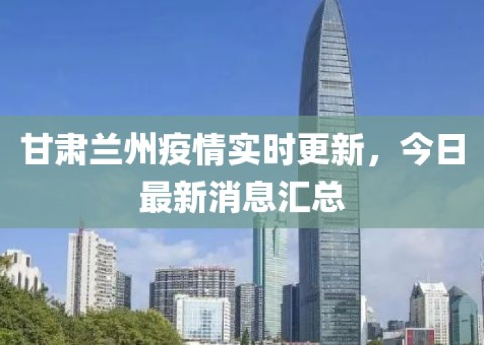 甘肃兰州最新疫情，甘肃兰州最新疫情报告
