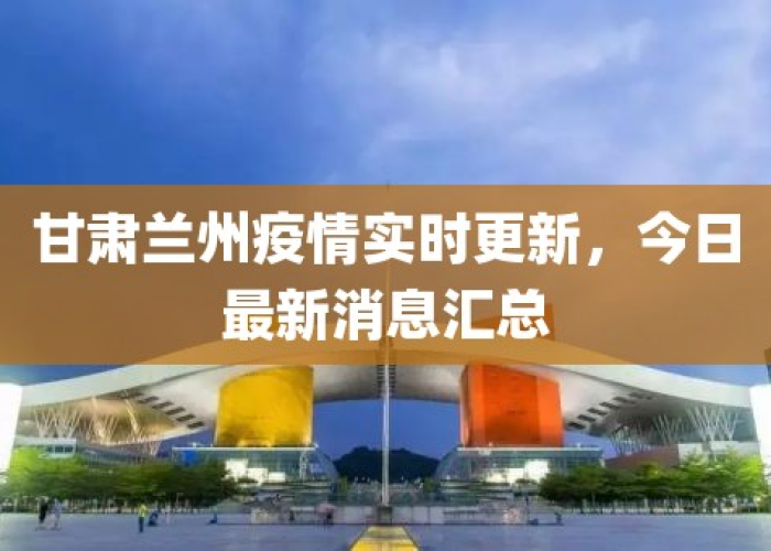 甘肃疫情兰州疫情，甘肃疫情兰州疫情最新消息