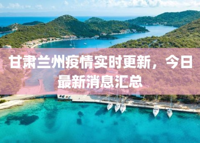 甘肃兰州疫情况最新消息，甘肃兰州疫情况最新消息新闻