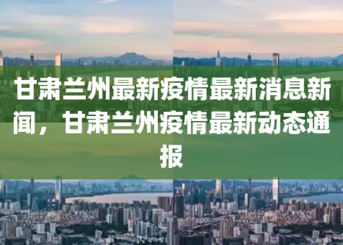 甘肃疫情最新动态最新消息，甘肃疫情最新动态最新消息今天